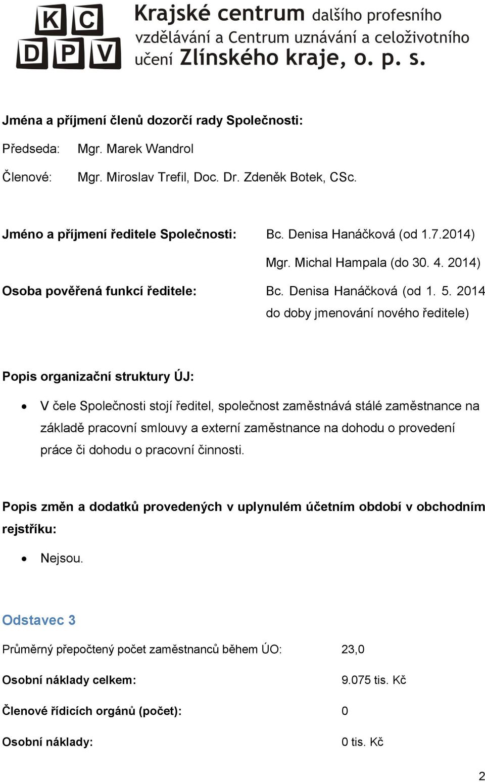 214 do doby jmenování nového ředitele) Popis organizační struktury ÚJ: V čele Společnosti stojí ředitel, společnost zaměstnává stálé zaměstnance na základě pracovní smlouvy a externí zaměstnance na