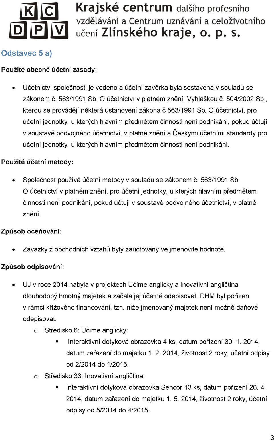 O účetnictví, pro účetní jednotky, u kterých hlavním předmětem činnosti není podnikání, pokud účtují v soustavě podvojného účetnictví, v platné znění a Českými účetními standardy pro účetní jednotky,