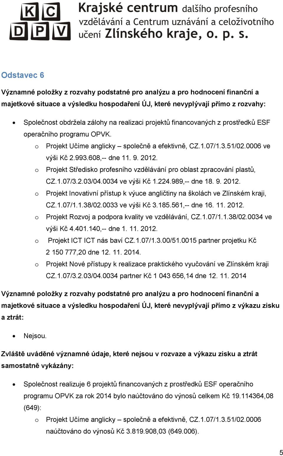 o Projekt Středisko profesního vzdělávání pro oblast zpracování plastů, CZ.1.7/3.2.3/4.34 ve výši Kč 1.224.989,-- dne 18. 9. 212.