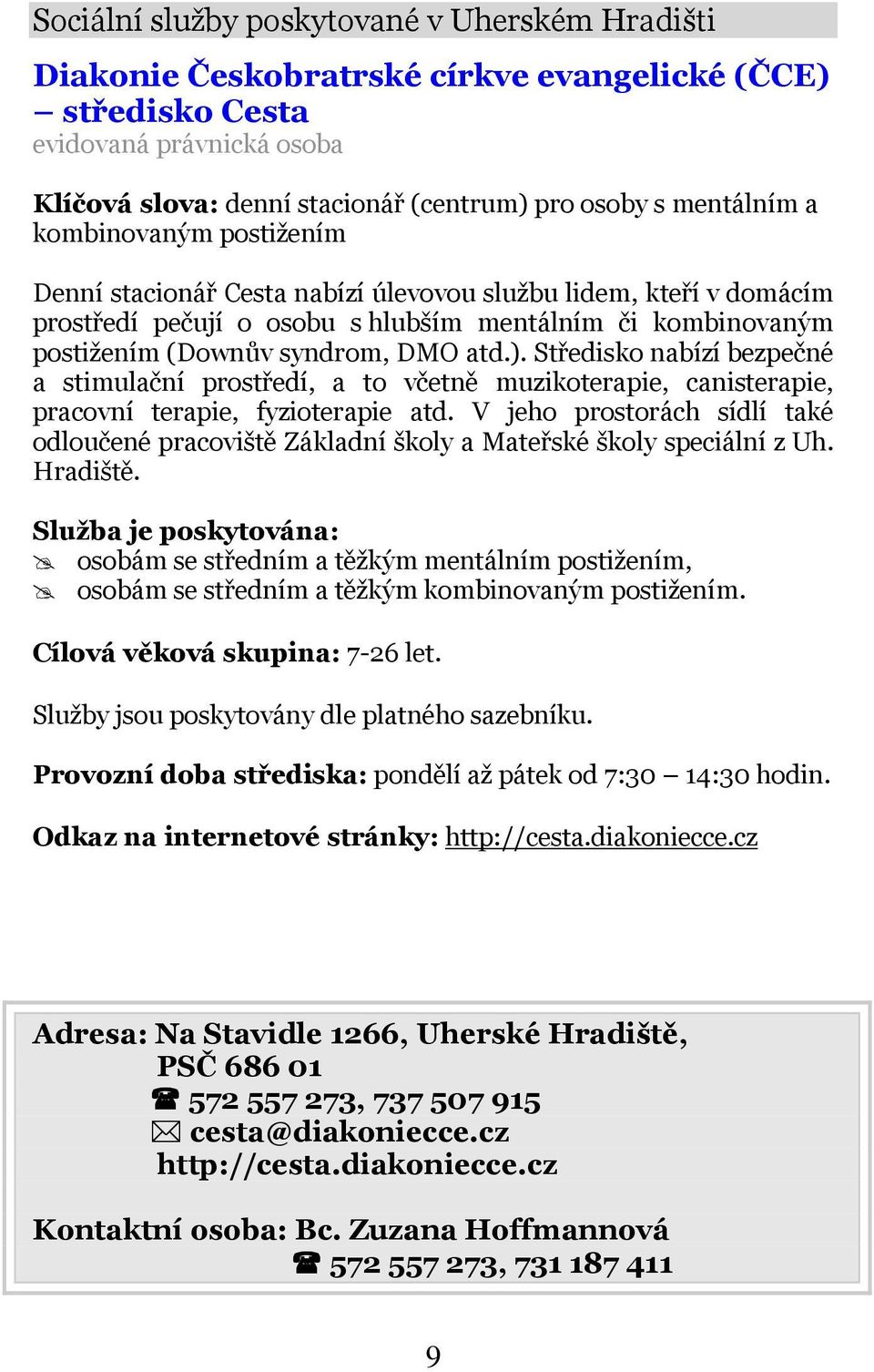 atd.). Středisko nabízí bezpečné a stimulační prostředí, a to včetně muzikoterapie, canisterapie, pracovní terapie, fyzioterapie atd.