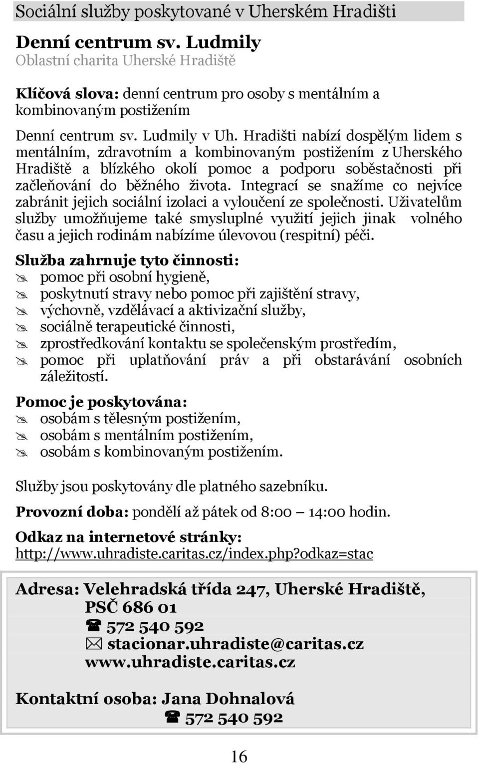 Hradišti nabízí dospělým lidem s mentálním, zdravotním a kombinovaným postižením z Uherského Hradiště a blízkého okolí pomoc a podporu soběstačnosti při začleňování do běžného života.