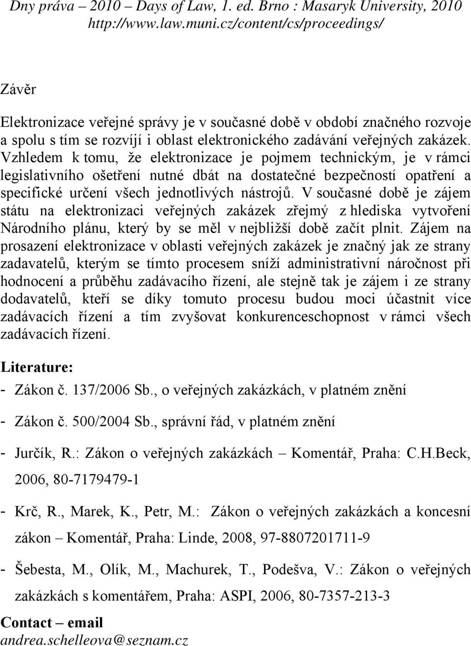 V současné době je zájem státu na elektronizaci veřejných zakázek zřejmý z hlediska vytvoření Národního plánu, který by se měl v nejbližší době začít plnit.