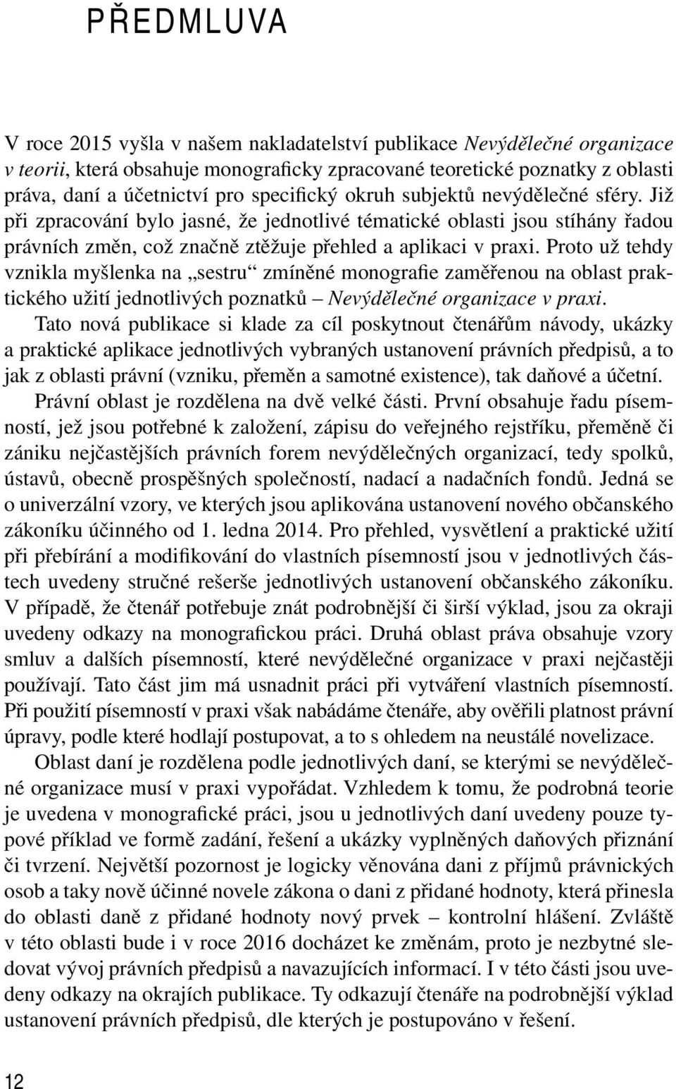 Již při zpracování bylo jasné, že jednotlivé tématické oblasti jsou stíhány řadou právních změn, což značně ztěžuje přehled a aplikaci v praxi.