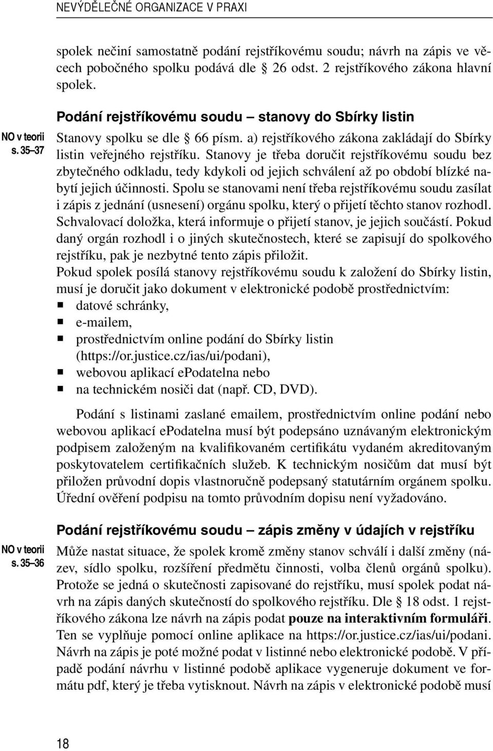Stanovy je třeba doručit rejstříkovému soudu bez zbytečného odkladu, tedy kdykoli od jejich schválení až po období blízké nabytí jejich účinnosti.