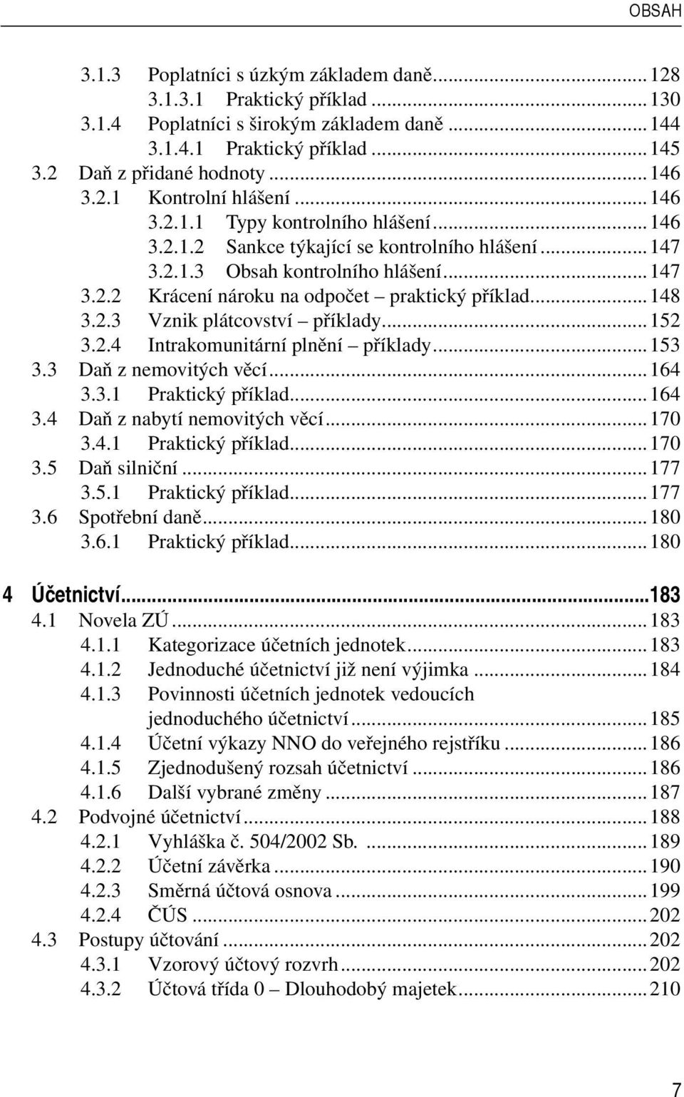 ..152 3.2.4 Intrakomunitární plnění příklady...153 3.3 Daň z nemovitých věcí...164 3.3.1 Praktický příklad...164 3.4 Daň z nabytí nemovitých věcí...170 3.4.1 Praktický příklad...170 3.5 Daň silniční.