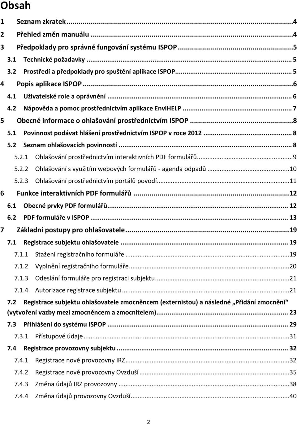 1 Povinnost podávat hlášení prostřednictvím ISPOP v roce 2012... 8 5.2 Seznam ohlašovacích povinností... 8 5.2.1 Ohlašování prostřednictvím interaktivních PDF formulářů... 9 5.2.2 Ohlašování s využitím webových formulářů - agenda odpadů.