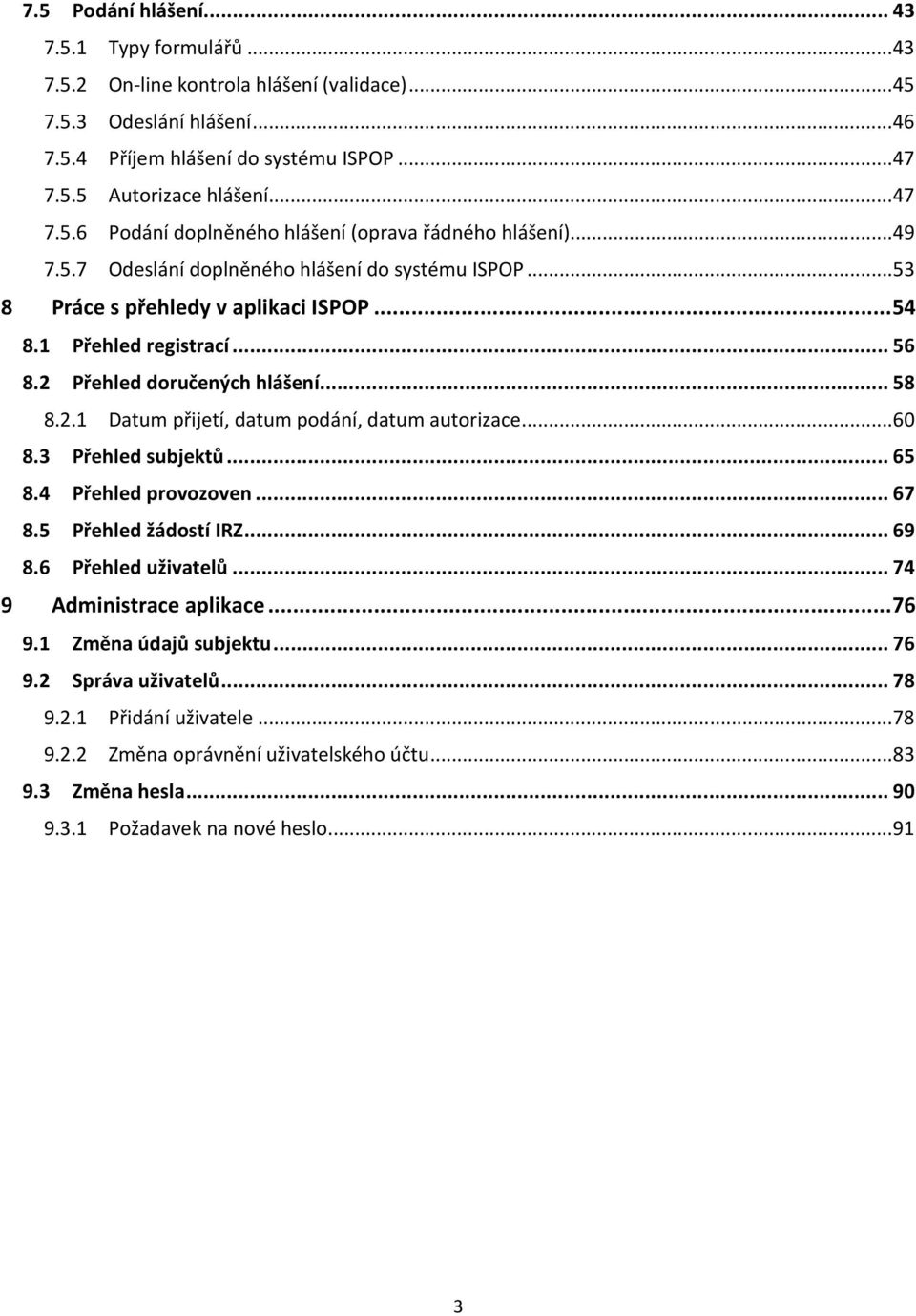 2 Přehled doručených hlášení... 58 8.2.1 Datum přijetí, datum podání, datum autorizace... 60 8.3 Přehled subjektů... 65 8.4 Přehled provozoven... 67 8.5 Přehled žádostí IRZ... 69 8.