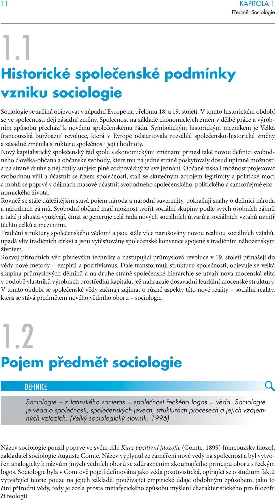 Symbolickým historickým mezníkem je Velká francouzská buržoazní revoluce, která v Evropě odstartovala rozsáhlé společensko-historické změny a zásadně změnila strukturu společnosti její i hodnoty.