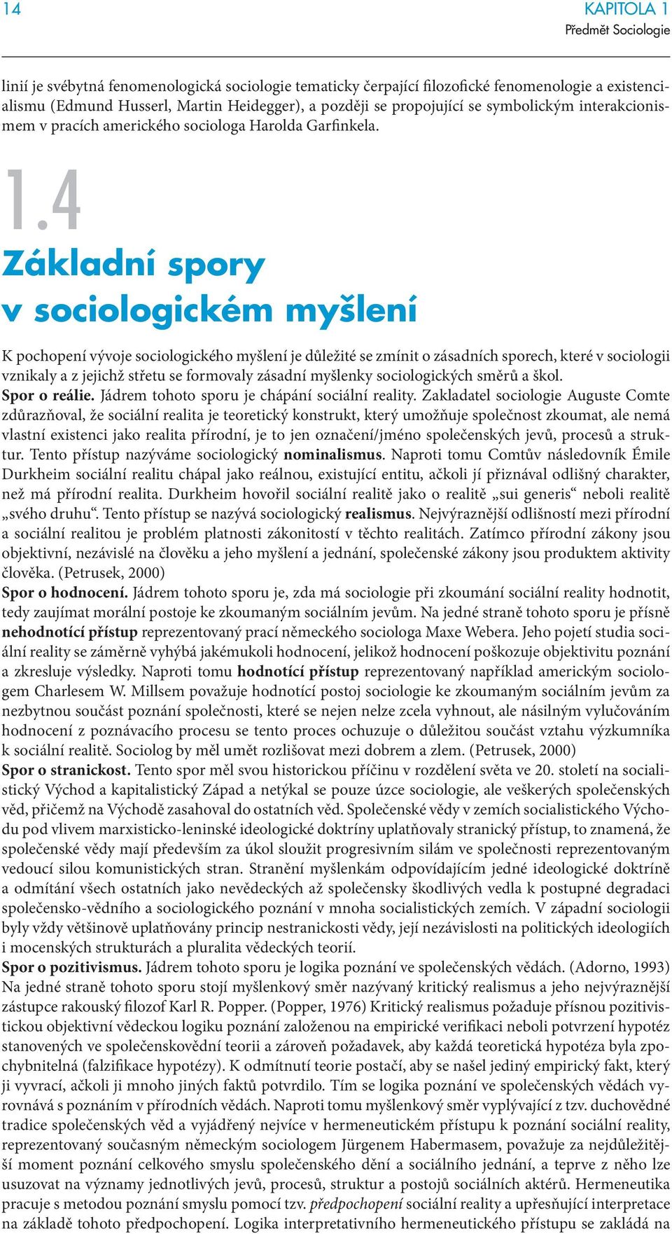 Základní spory v sociologickém myšlení K pochopení vývoje sociologického myšlení je důležité se zmínit o zásadních sporech, které v sociologii vznikaly a z jejichž střetu se formovaly zásadní