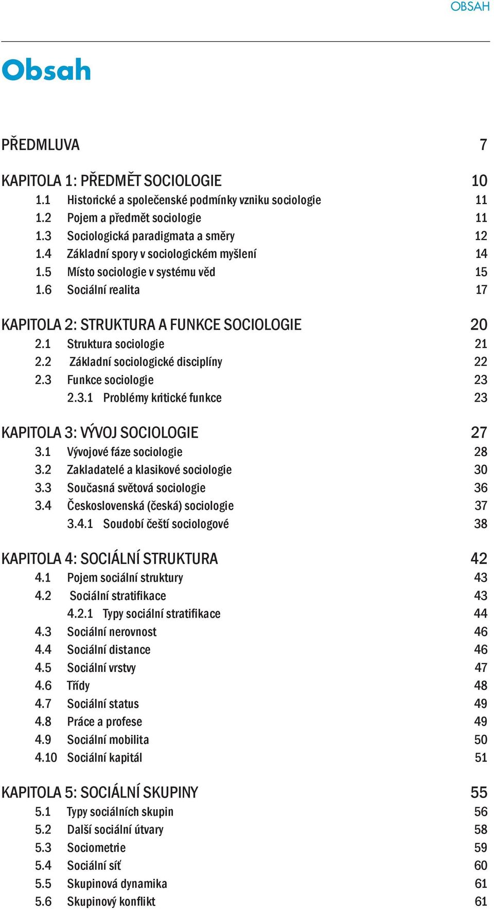 2 Základní sociologické disciplíny 22 2.3 Funkce sociologie 23 2.3.1 Problémy kritické funkce 23 KAPITOLA 3: VÝVOJ SOCIOLOGIE 27 3.1 Vývojové fáze sociologie 28 3.