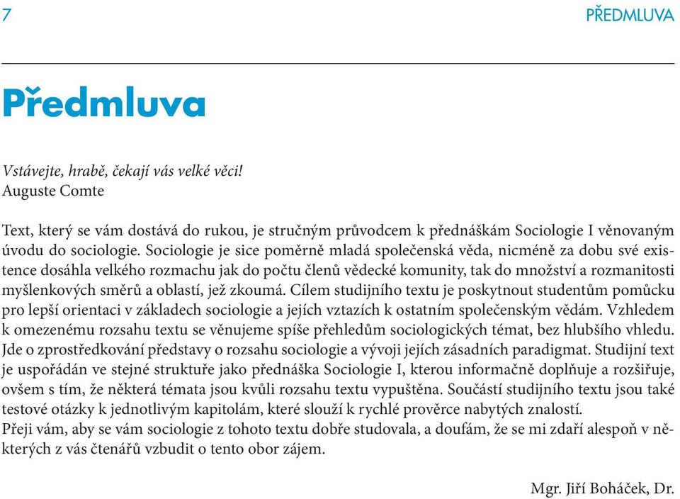 oblastí, jež zkoumá. Cílem studijního textu je poskytnout studentům pomůcku pro lepší orientaci v základech sociologie a jejích vztazích k ostatním společenským vědám.