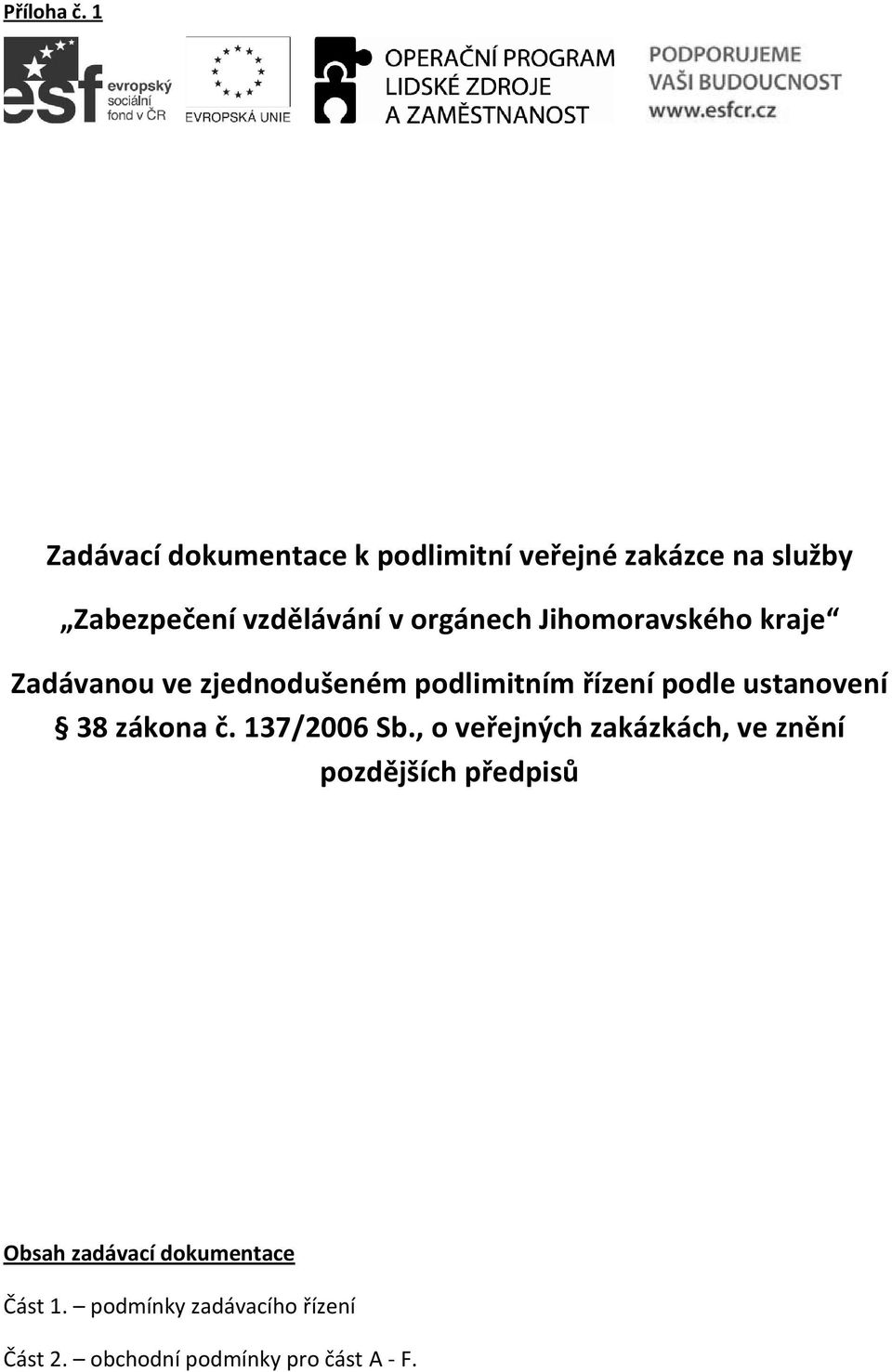 orgánech Jihomoravského kraje Zadávanou ve zjednodušeném podlimitním řízení podle ustanovení