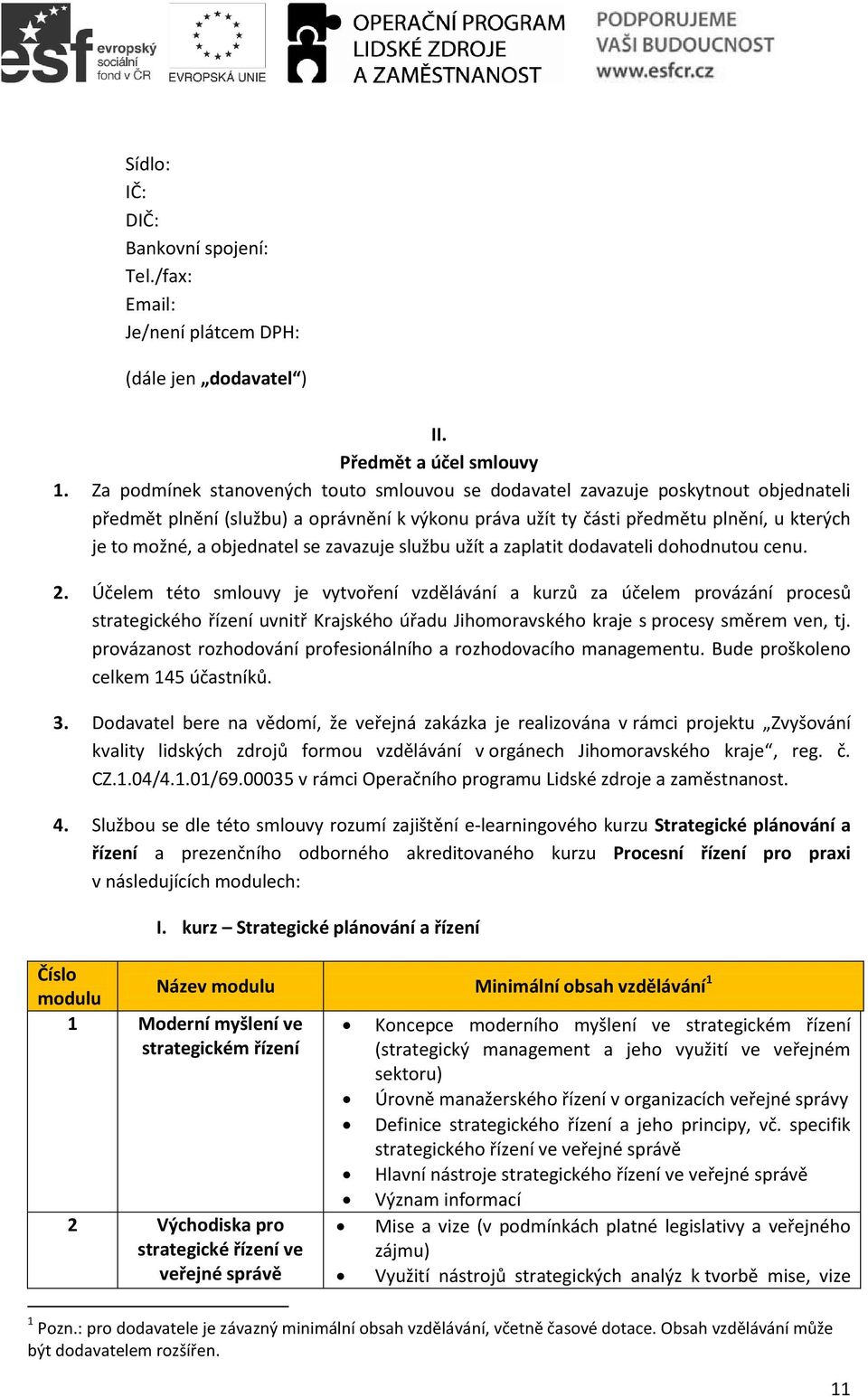 objednatel se zavazuje službu užít a zaplatit dodavateli dohodnutou cenu. 2.