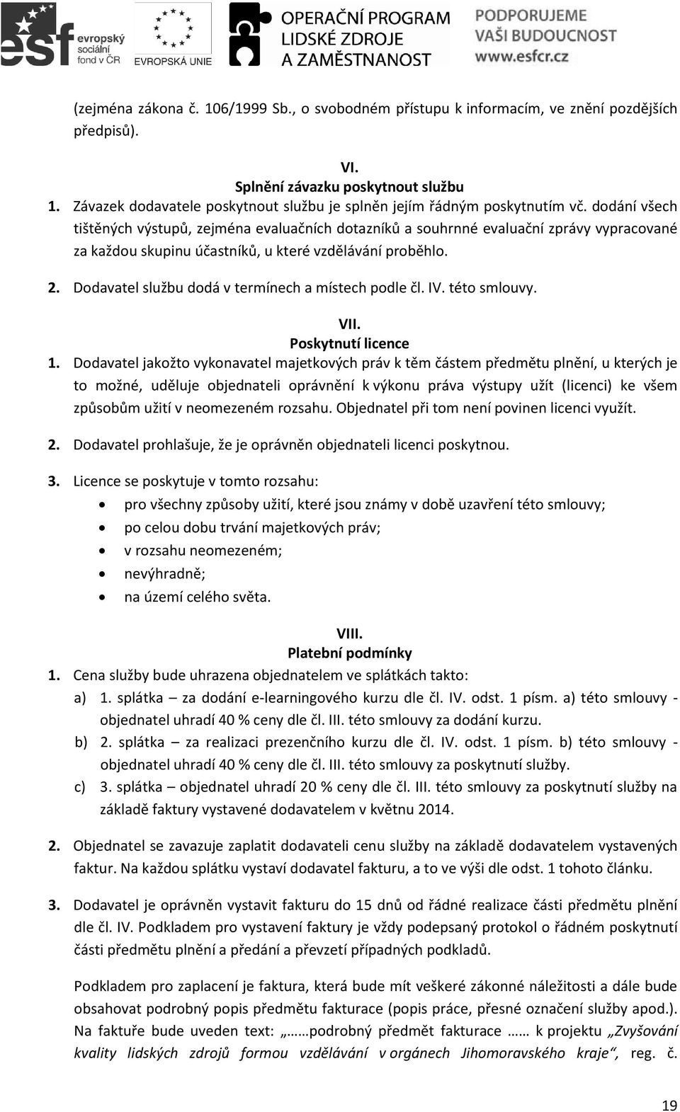 dodání všech tištěných výstupů, zejména evaluačních dotazníků a souhrnné evaluační zprávy vypracované za každou skupinu účastníků, u které vzdělávání proběhlo. 2.