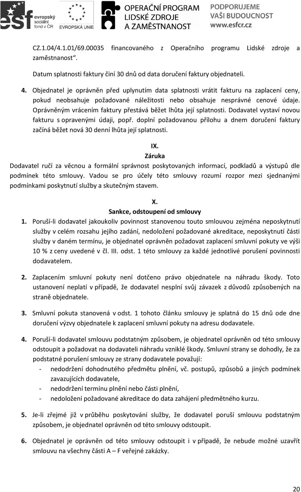 Oprávněným vrácením faktury přestává běžet lhůta její splatnosti. Dodavatel vystaví novou fakturu s opravenými údaji, popř.