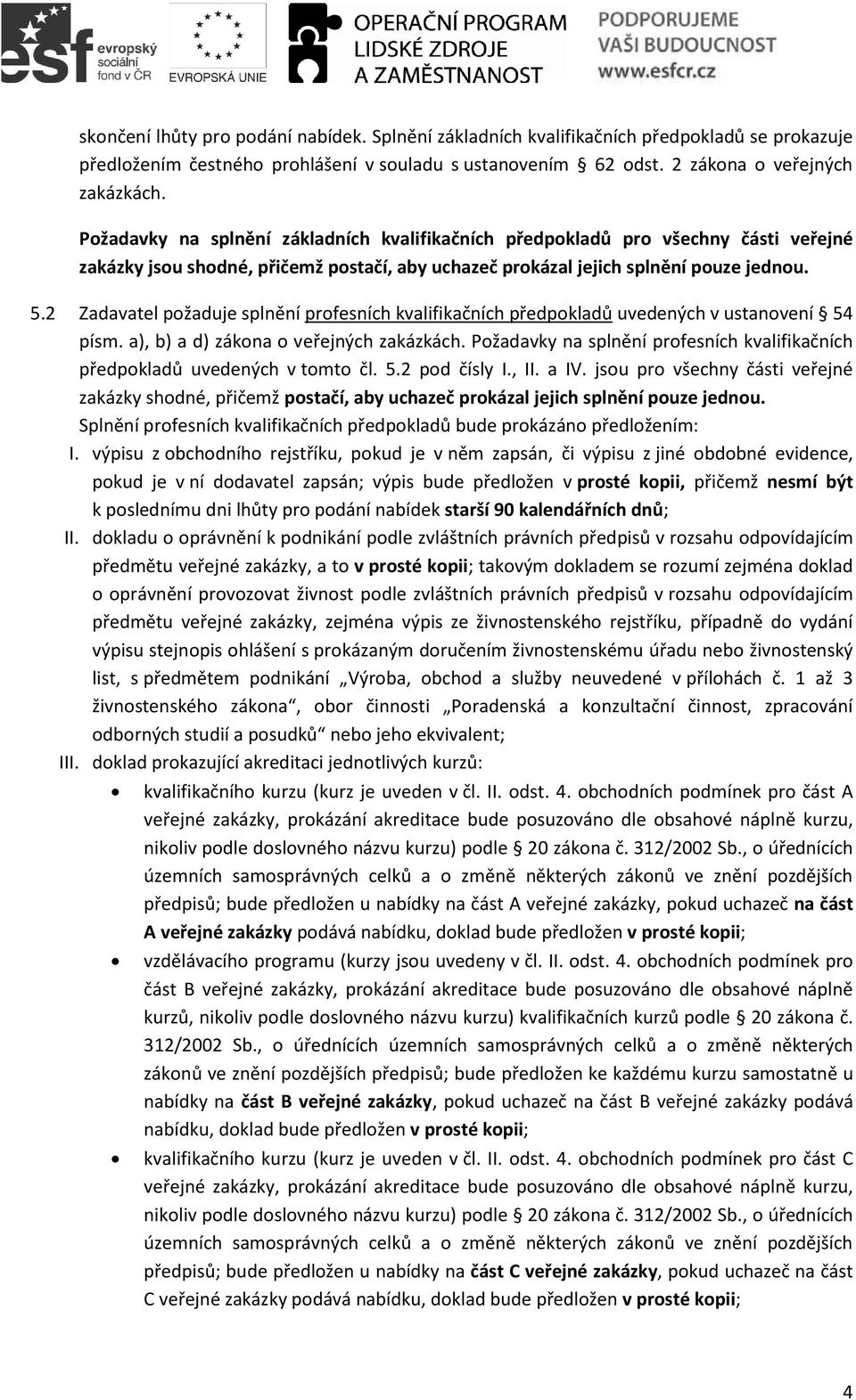 2 Zadavatel požaduje splnění profesních kvalifikačních předpokladů uvedených v ustanovení 54 písm. a), b) a d) zákona o veřejných zakázkách.