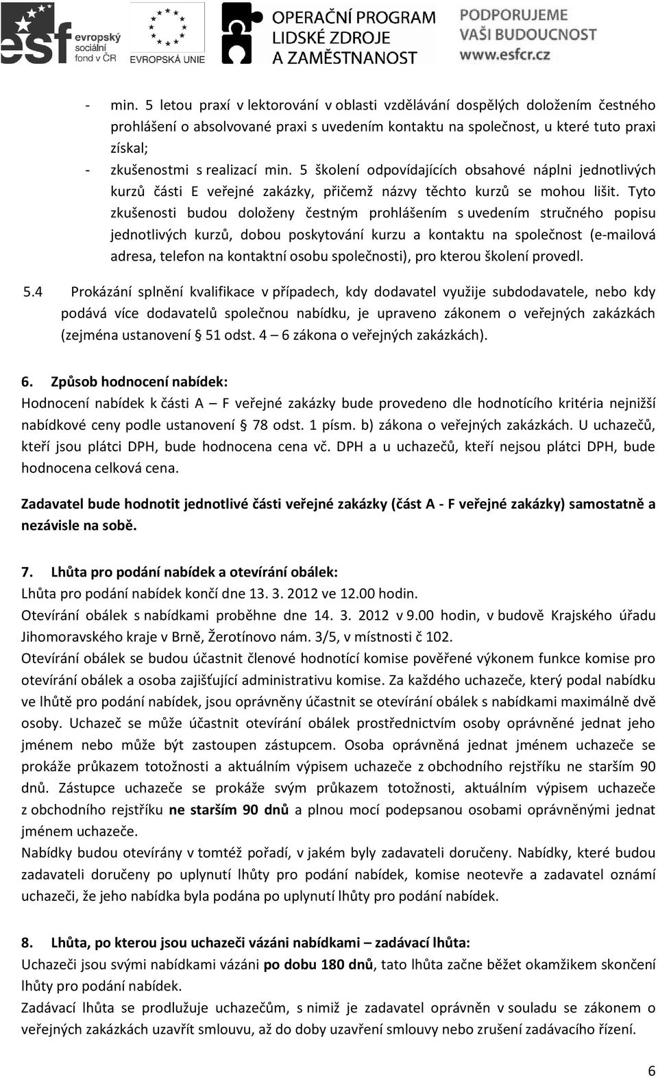 min. 5 školení odpovídajících obsahové náplni jednotlivých kurzů části E veřejné zakázky, přičemž názvy těchto kurzů se mohou lišit.