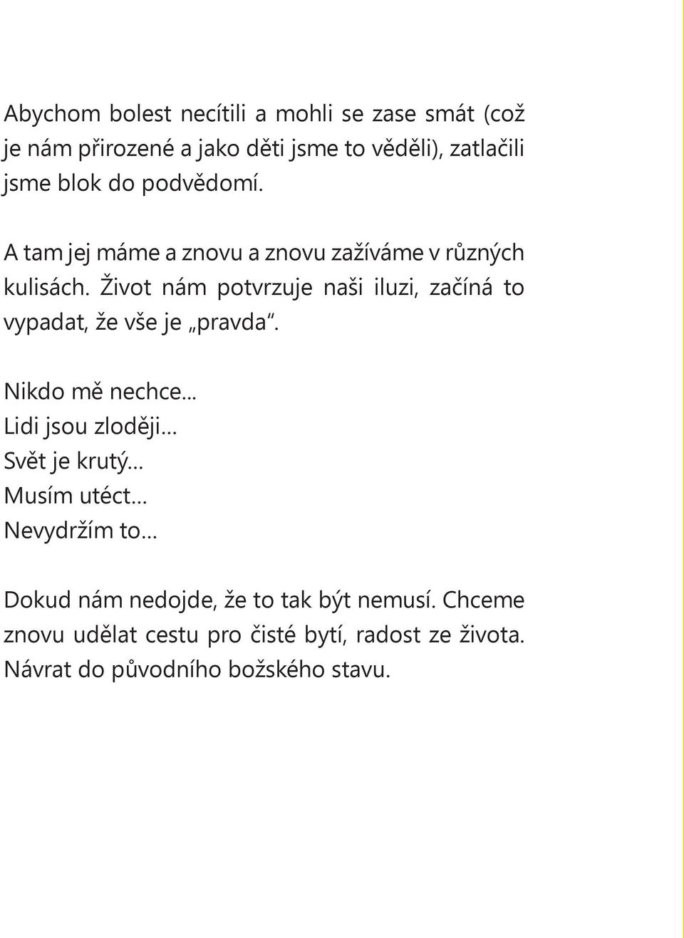 Život nám potvrzuje naši iluzi, začíná to vypadat, že vše je pravda. Nikdo mě nechce.