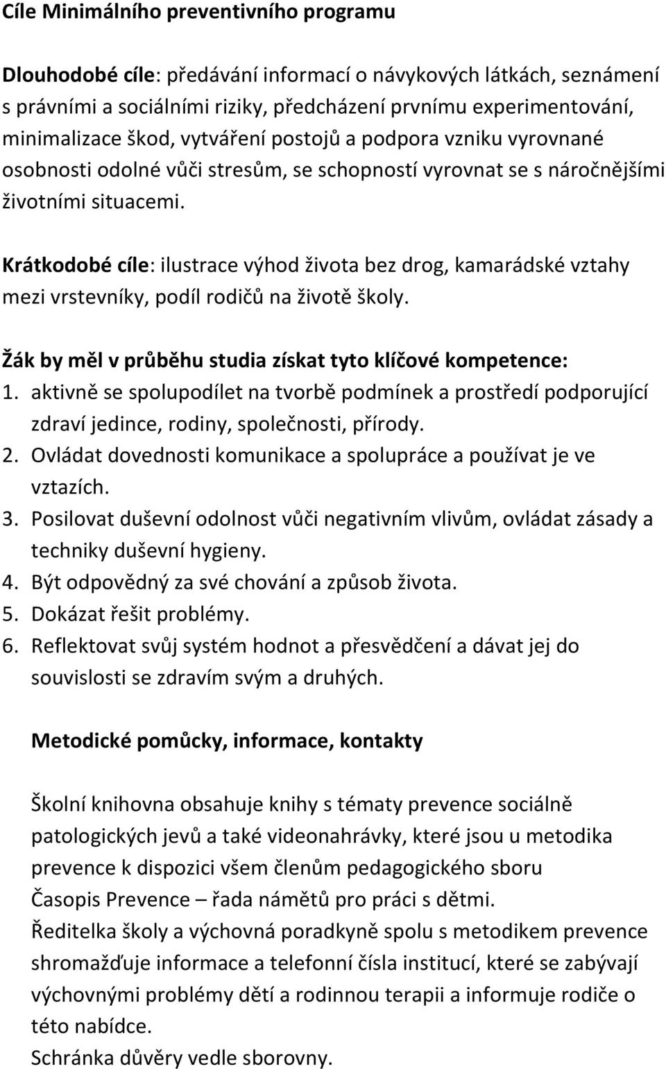 Krátkodobé cíle: ilustrace výhod života bez drog, kamarádské vztahy mezi vrstevníky, podíl rodičů na životě školy. Žák by měl v průběhu studia získat tyto klíčové kompetence: 1.