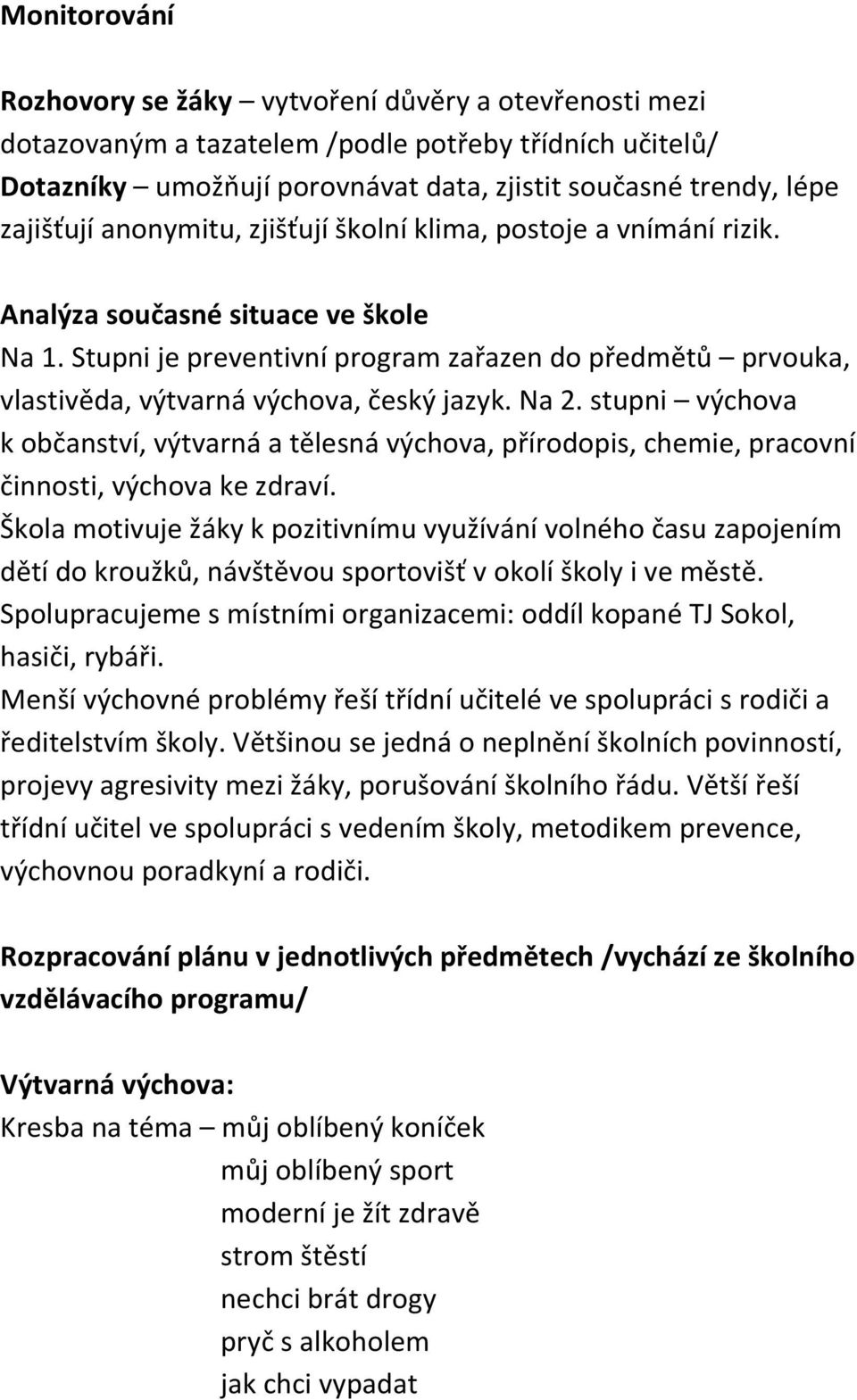 Na 2. stupni výchova k občanství, výtvarná a tělesná výchova, přírodopis, chemie, pracovní činnosti, výchova ke zdraví.