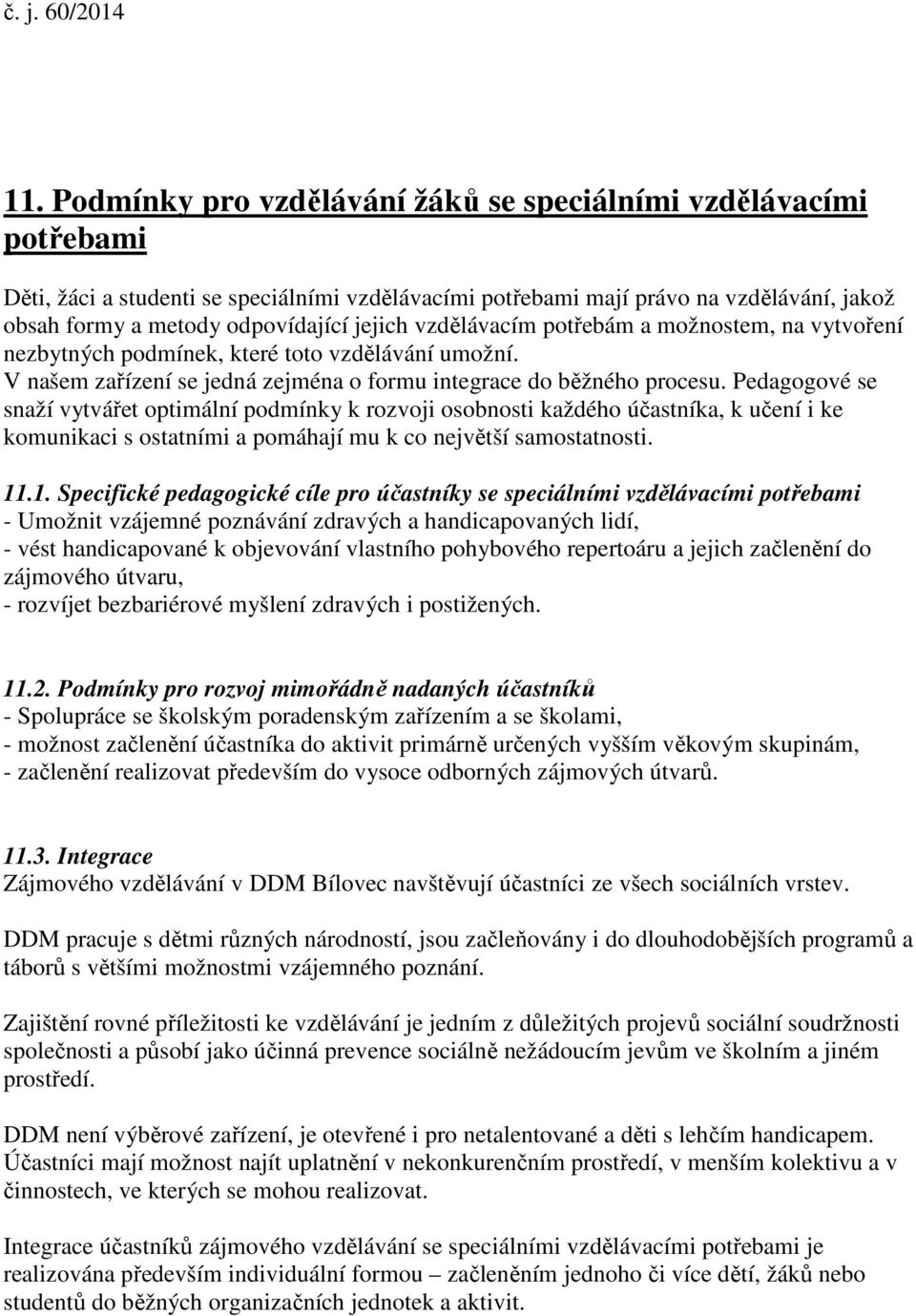 Pedagogové se snaží vytvářet optimální podmínky k rozvoji osobnosti každého účastníka, k učení i ke komunikaci s ostatními a pomáhají mu k co největší samostatnosti. 11