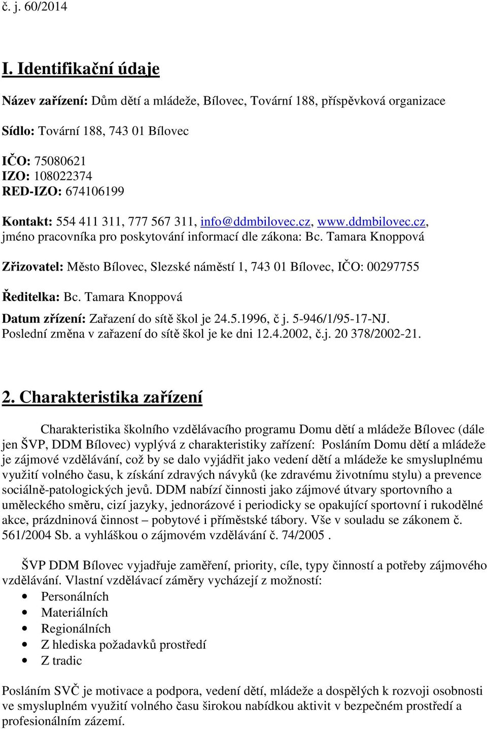 Tamara Knoppová Zřizovatel: Město Bílovec, Slezské náměstí 1, 743 01 Bílovec, IČO: 00297755 Ředitelka: Bc. Tamara Knoppová Datum zřízení: Zařazení do sítě škol je 24.5.1996, č j. 5-946/1/95-17-NJ.