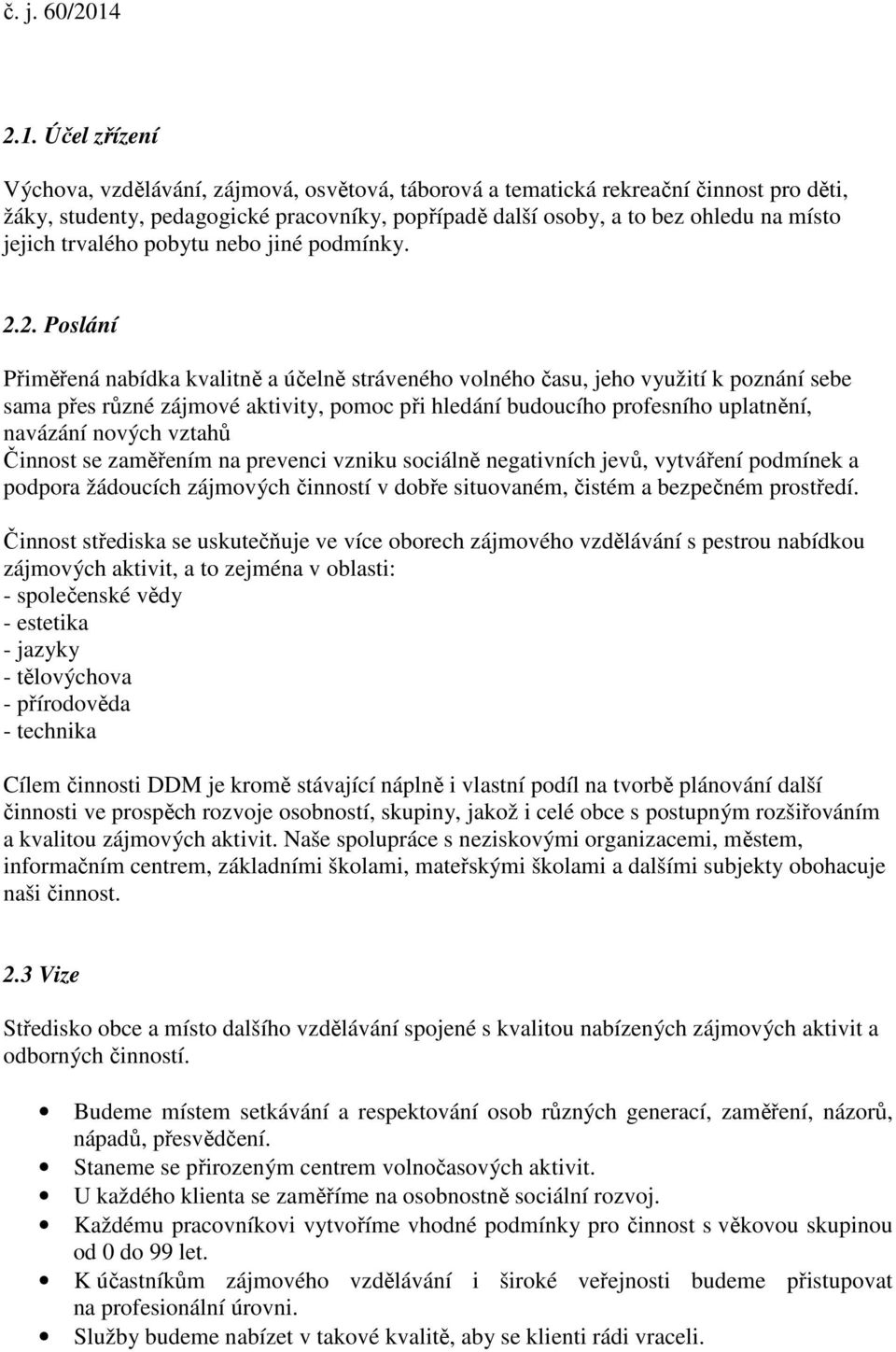 2. Poslání Přiměřená nabídka kvalitně a účelně stráveného volného času, jeho využití k poznání sebe sama přes různé zájmové aktivity, pomoc při hledání budoucího profesního uplatnění, navázání nových