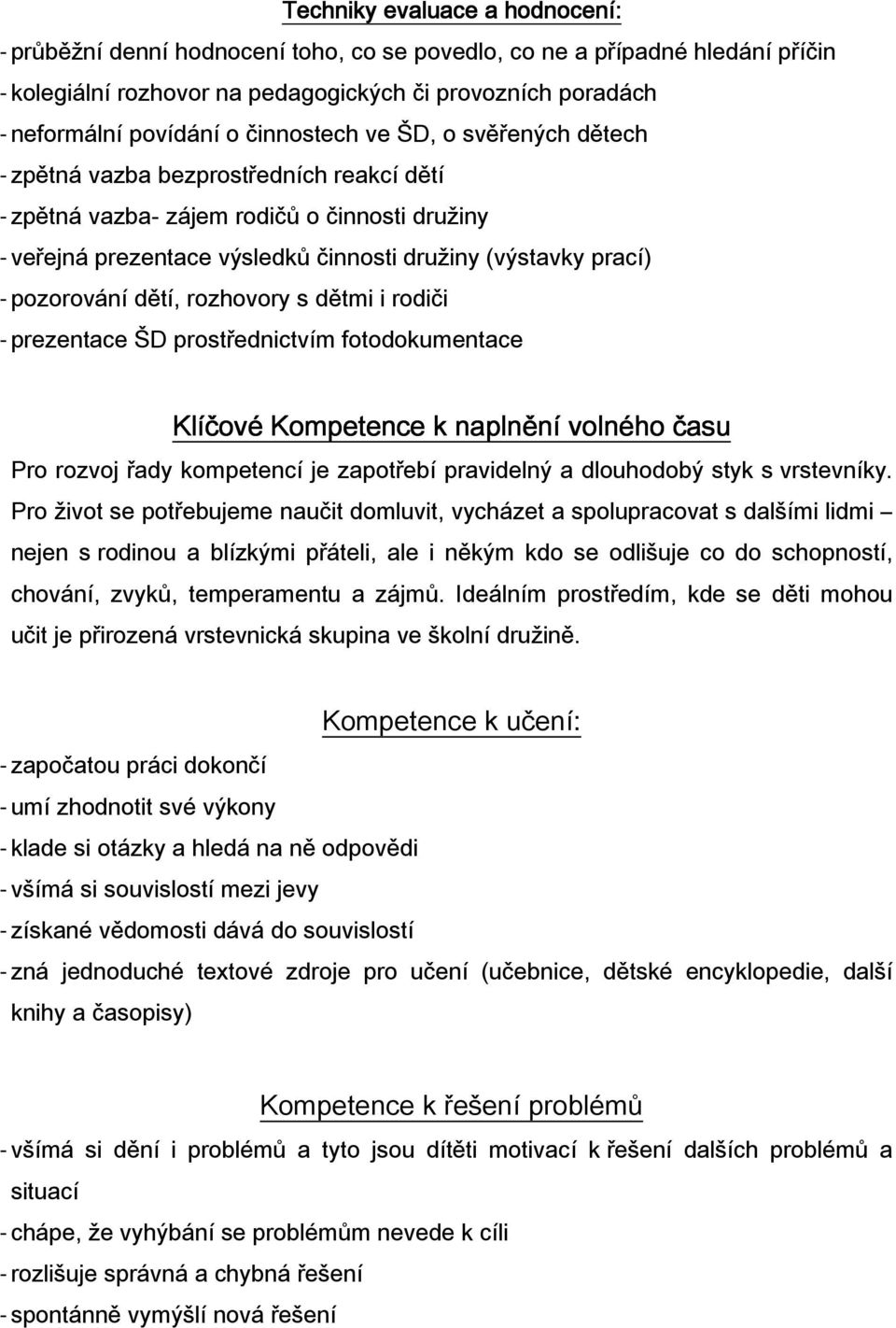 pozorování dětí, rozhovory s dětmi i rodiči - prezentace ŠD prostřednictvím fotodokumentace Klíčové Kompetence k naplnění volného času Pro rozvoj řady kompetencí je zapotřebí pravidelný a dlouhodobý