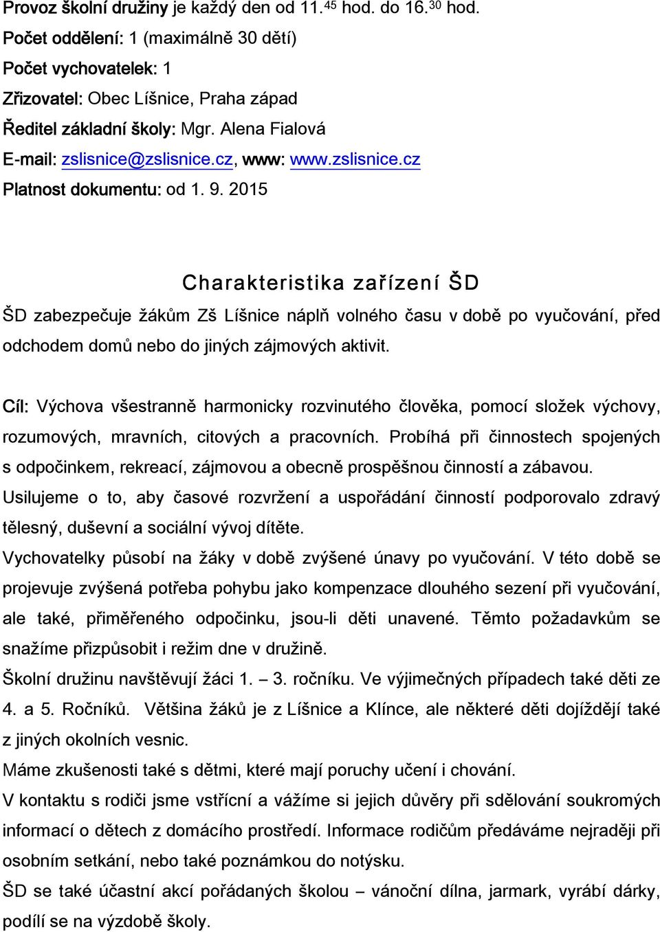 2015 Charakteristika zařízení ŠD ŠD zabezpečuje žákům Zš Líšnice náplň volného času v době po vyučování, před odchodem domů nebo do jiných zájmových aktivit.