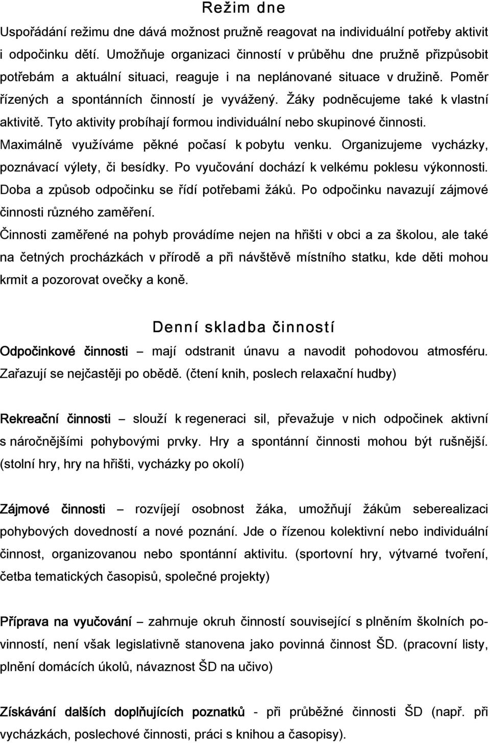 Žáky podněcujeme také k vlastní aktivitě. Tyto aktivity probíhají formou individuální nebo skupinové činnosti. Maximálně využíváme pěkné počasí k pobytu venku.