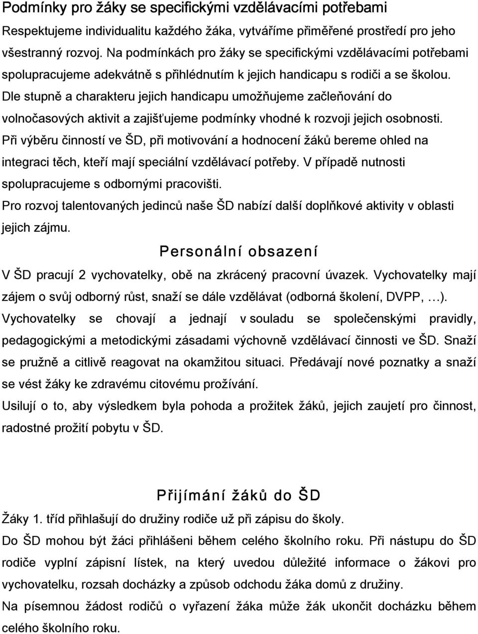 Dle stupně a charakteru jejich handicapu umožňujeme začleňování do volnočasových aktivit a zajišťujeme podmínky vhodné k rozvoji jejich osobnosti.