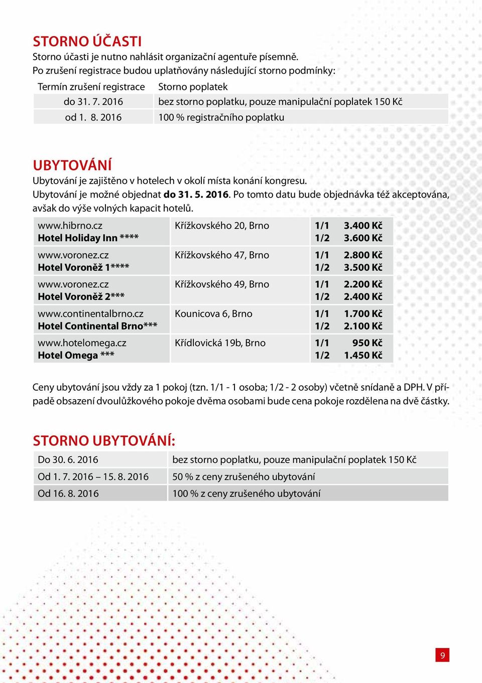 Ubytování je možné objednat do 31. 5. 2016. Po tomto datu bude objednávka též akceptována, avšak do výše volných kapacit hotelů. www.hibrno.cz Hotel Holiday Inn **** www.voronez.