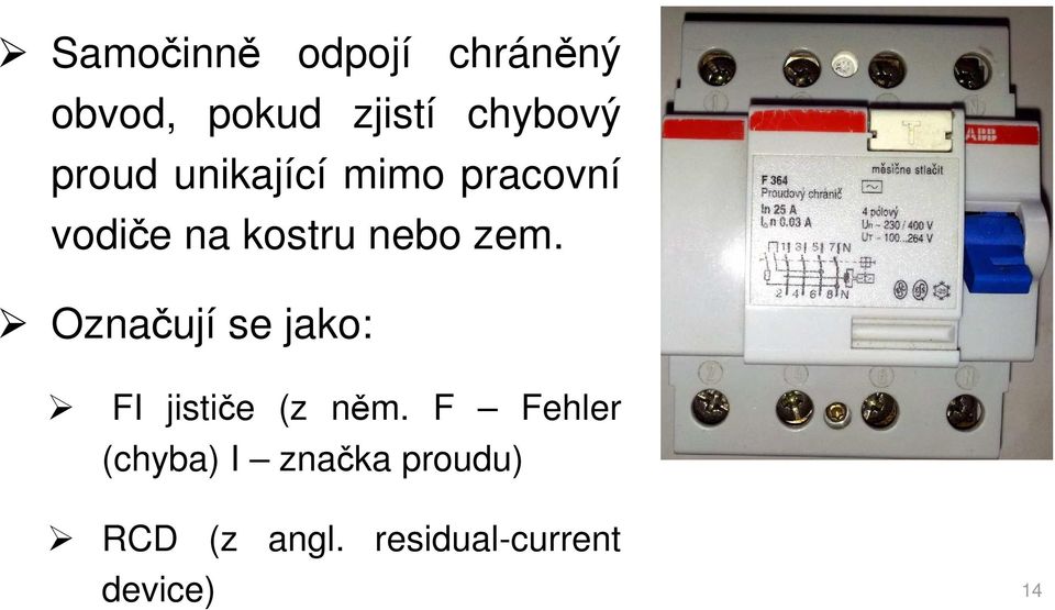 kostru nebo zem. Označují se jako: FI jističe (z něm.