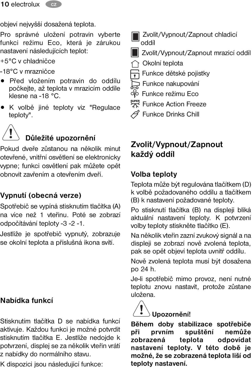 mrazicím oddíle klesne na -18 C. K volbě jiné teploty viz "Regulace teploty".