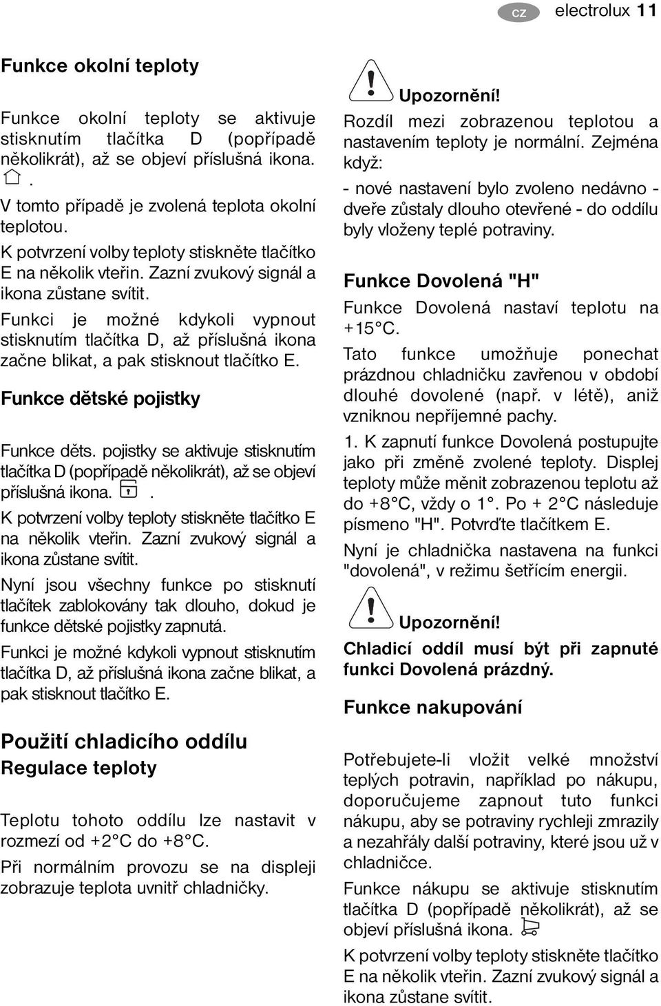 Funkci je možné kdykoli vypnout stisknutím tlačítka D, až příslušná ikona začne blikat, a pak stisknout tlačítko E. Funkce dětské pojistky Funkce děts.