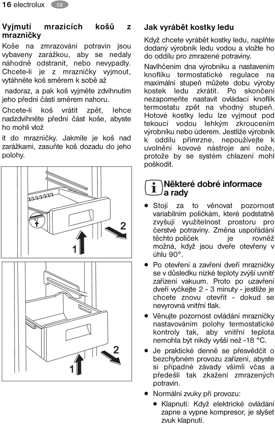 Chcete-li koš vrátit zpět, lehce nadzdvihněte přední část koše, abyste ho mohli vlož it do mrazničky. Jakmile je koš nad zarážkami, zasuňte koš dozadu do jeho polohy.