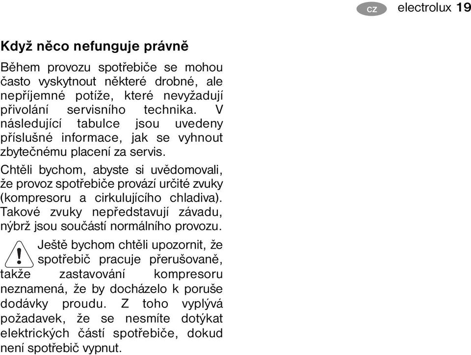 Chtěli bychom, abyste si uvědomovali, že provoz spotřebiče provází určité zvuky (kompresoru a cirkulujícího chladiva).