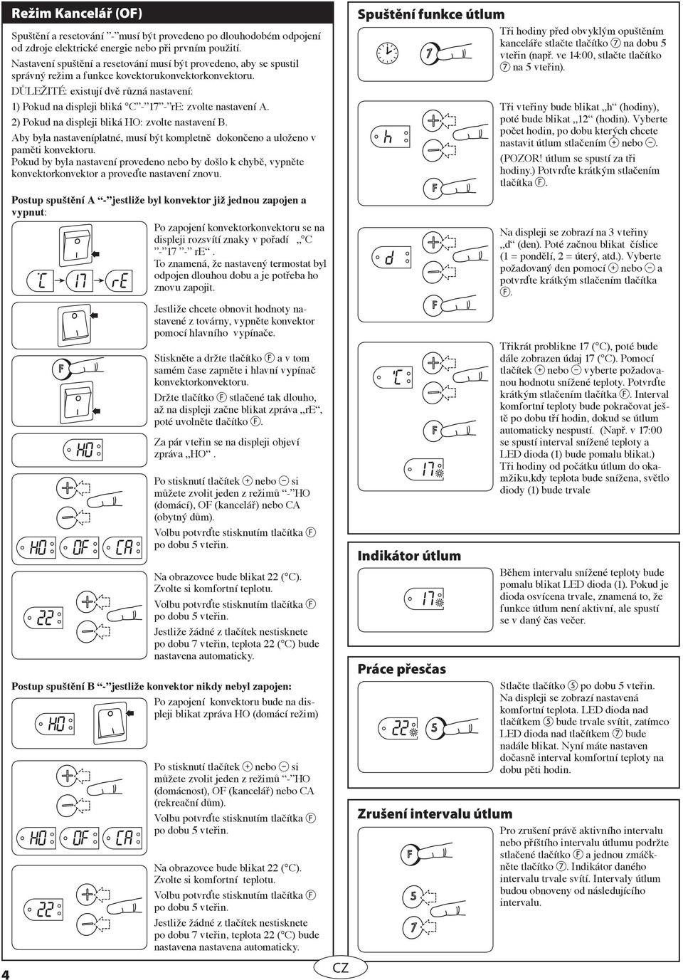 DŮLEŽITÉ: existují dvě různá nastavení: 1) Pokud na displeji bliká C - 17 - re: zvolte nastavení A. 2) Pokud na displeji bliká HO: zvolte nastavení B.