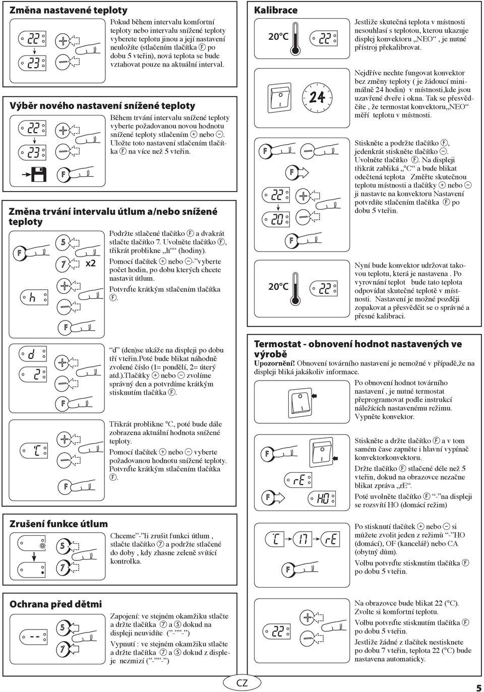 Uložte toto nastavení stlačením tlačítka na více než 5 vteřin. Změna trvání intervalu útlum a/nebo snížené teploty Podržte stlačené tlačítko a dvakrát stlačte tlačítko 7.