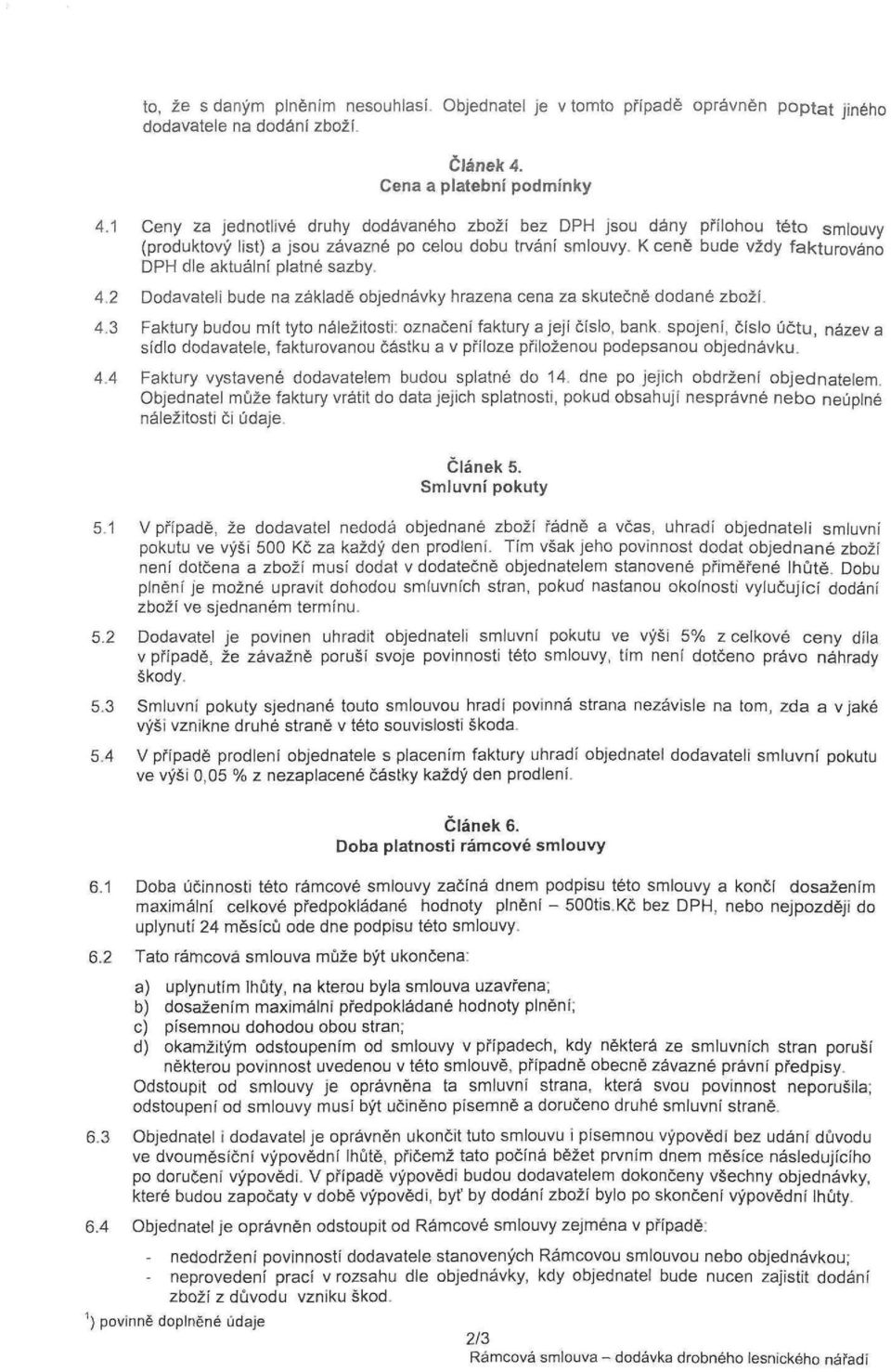 K ceně bude vždy fakturováno DPH dle aktuální platné sazby. 4.2 Dodavateli bude na základě objednávky hrazena cena za skutečně dodané zboží. 4.3 Faktury budou mít tyto náležitosti: označení faktury a její číslo, bank.