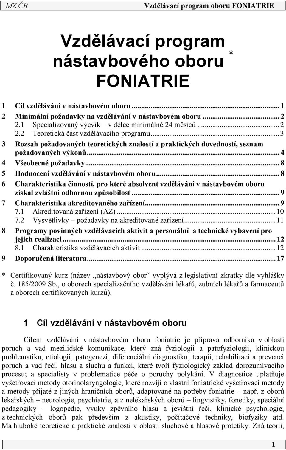 .. 4 4 Všeobecné požadavky... 8 5 Hodnocení vzdělávání v nástavbovém oboru... 8 6 Charakteristika činností, pro které absolvent vzdělávání v nástavbovém oboru získal zvláštní odbornou způsobilost.