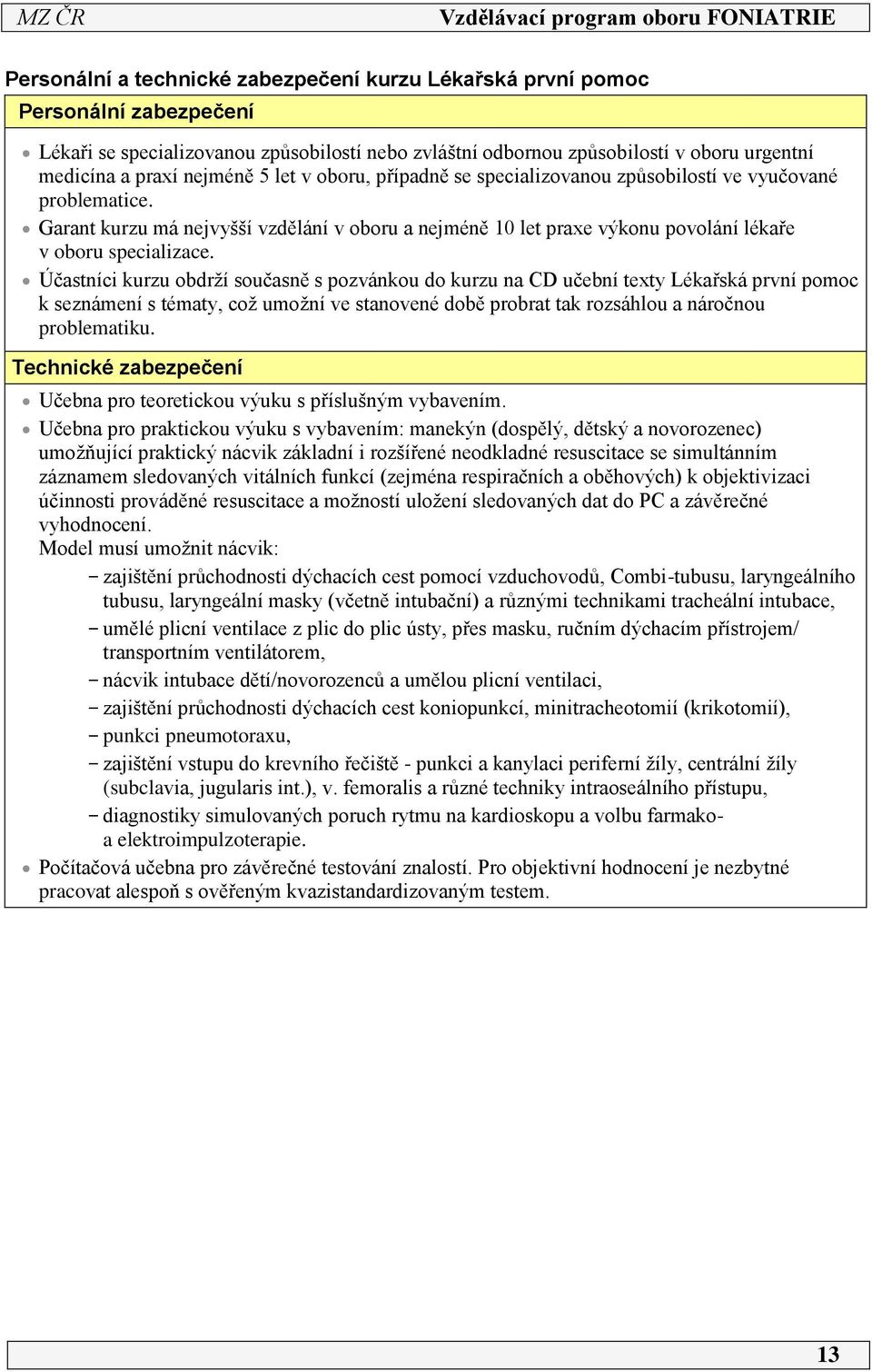 Účastníci kurzu obdrží současně s pozvánkou do kurzu na CD učební texty Lékařská první pomoc k seznámení s tématy, což umožní ve stanovené době probrat tak rozsáhlou a náročnou problematiku.