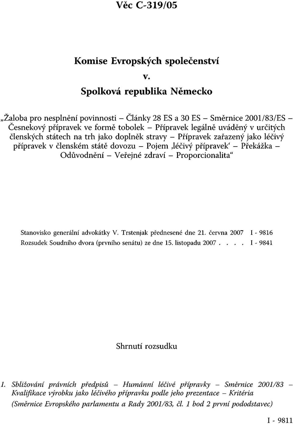 na trh jako doplněk stravy - Přípravek zařazený jako léčivý přípravek v členském státě dovozu - Pojem,léčivý přípravek' - Překážka - Odůvodnění - Veřejné zdraví - Proporcionalita" Stanovisko