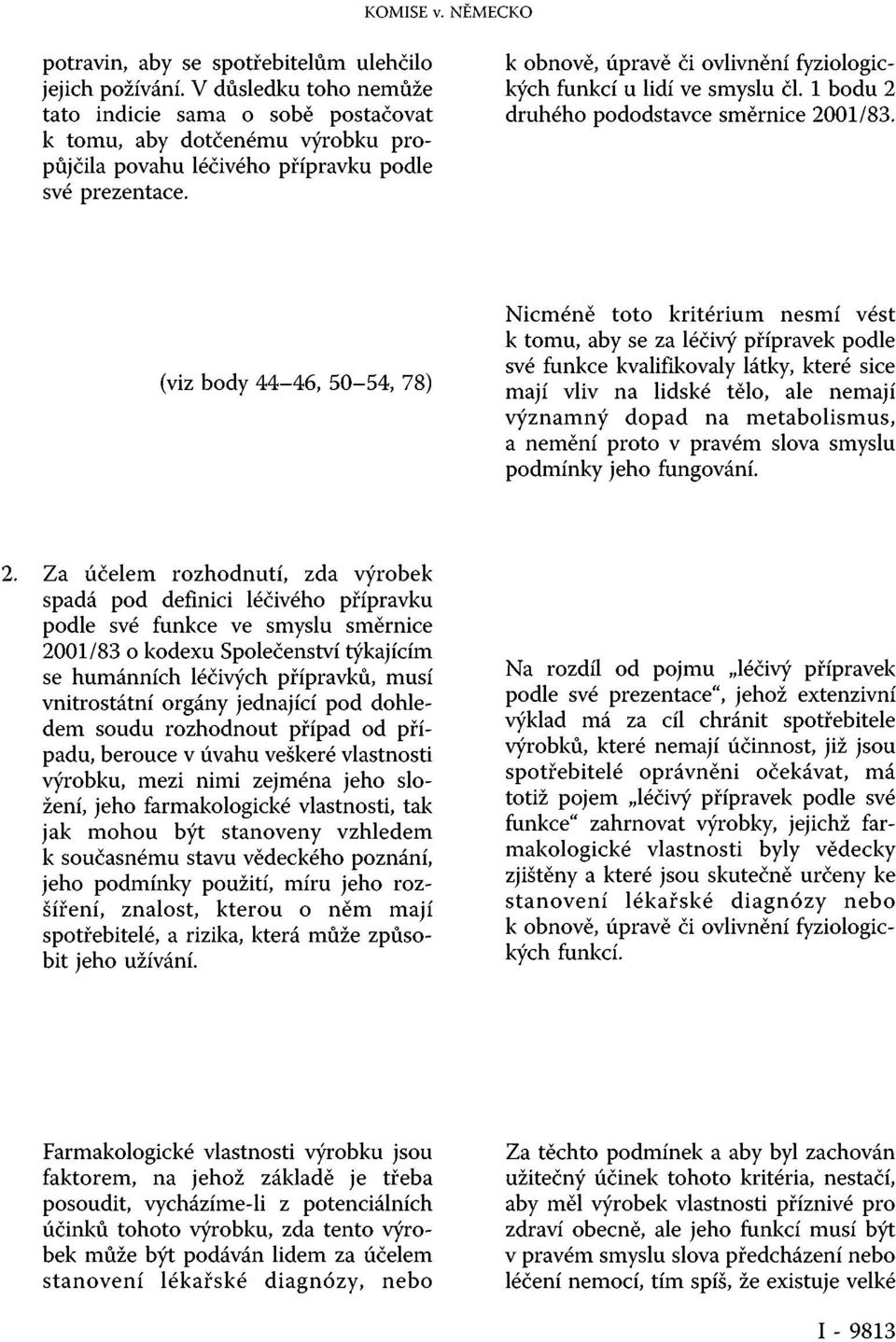 k obnově, úpravě či ovlivnění fyziologických funkcí u lidí ve smyslu či. 1 bodu 2 druhého pododstavce směrnice 2001/83.