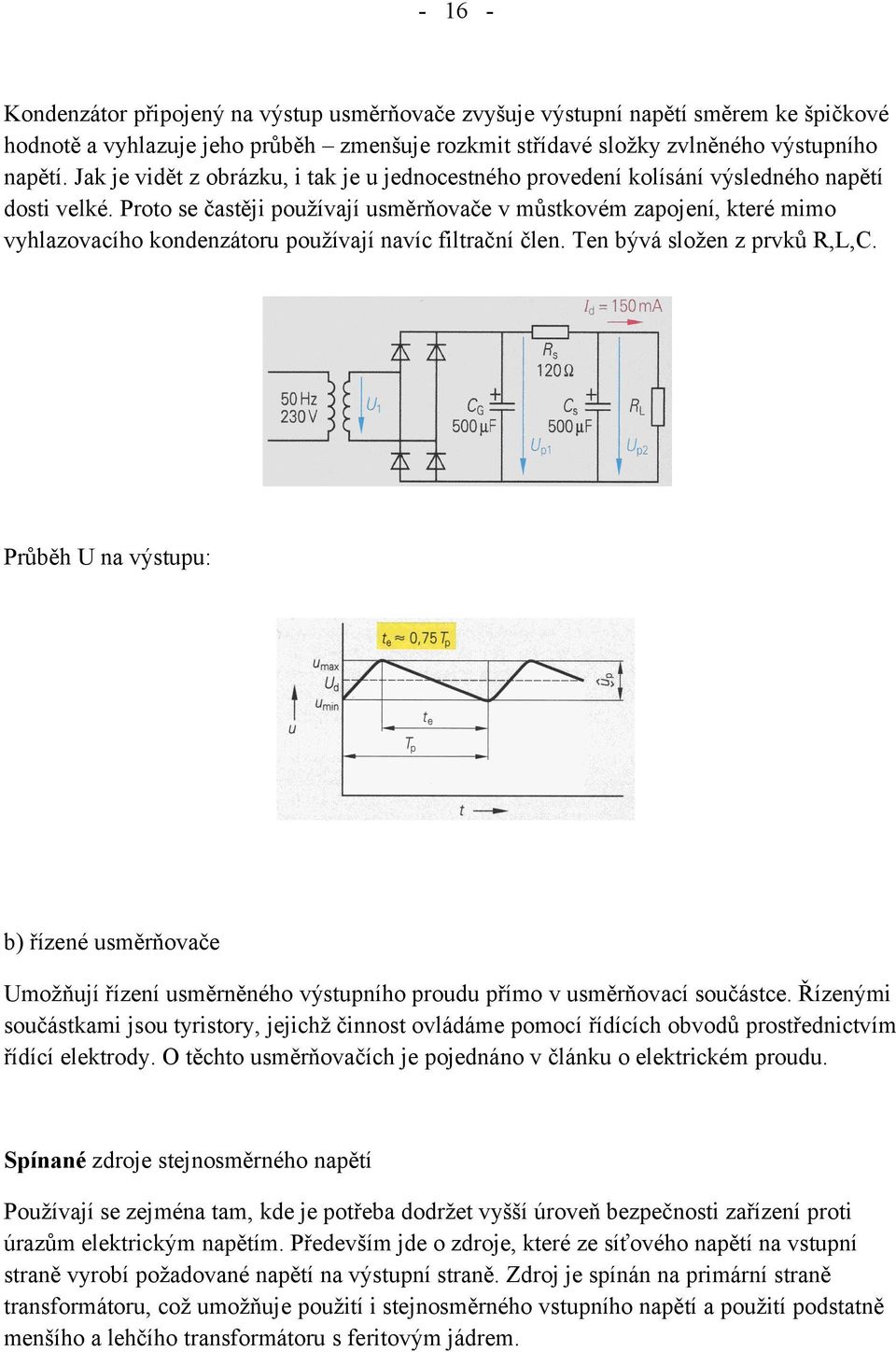 Proto se častěji používají usměrňovače v můstkovém zapojení, které mimo vyhlazovacího kondenzátoru používají navíc filtrační člen. Ten bývá složen z prvků R,L,C.