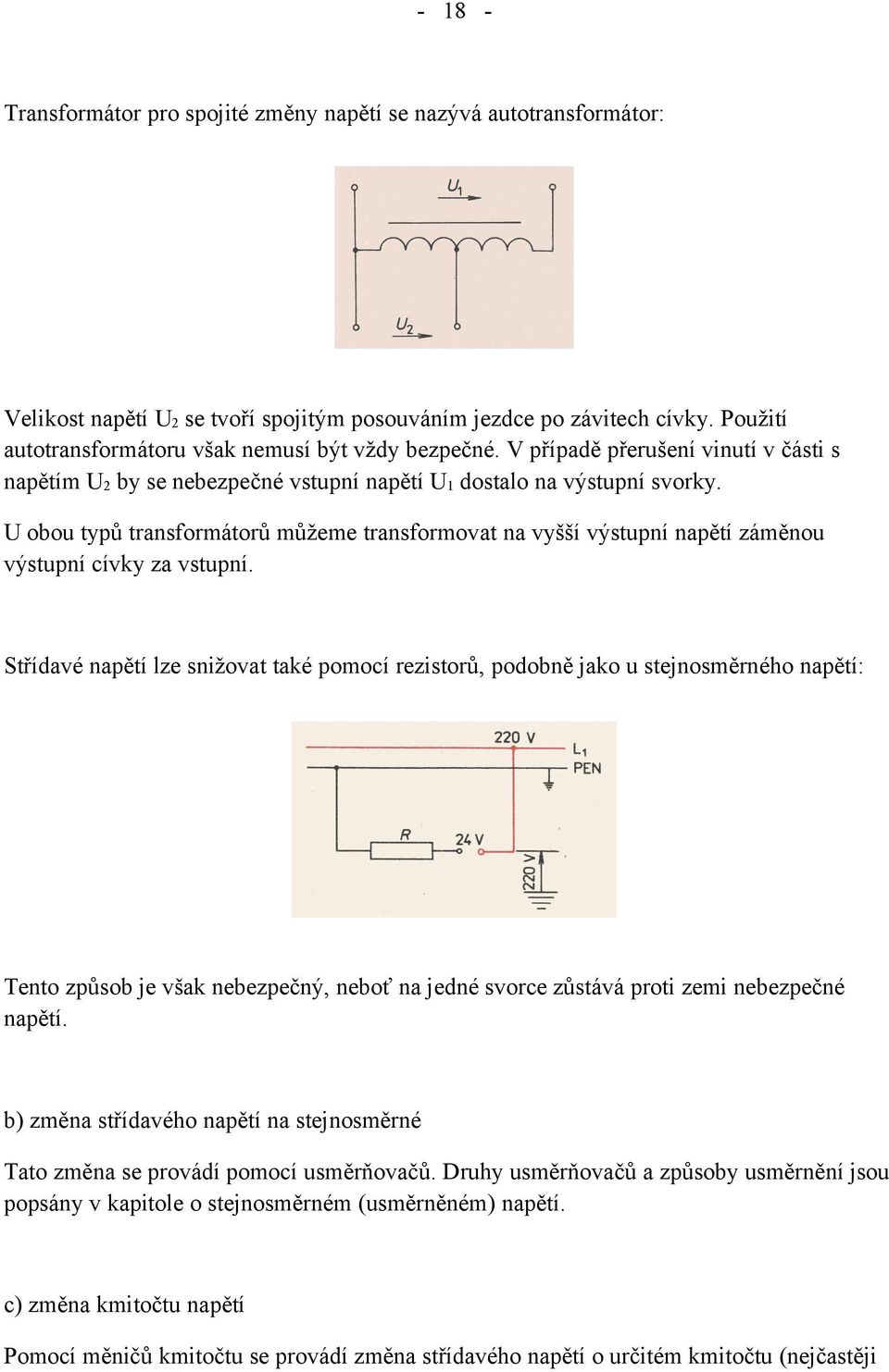 U obou typů transformátorů můžeme transformovat na vyšší výstupní napětí záměnou výstupní cívky za vstupní.