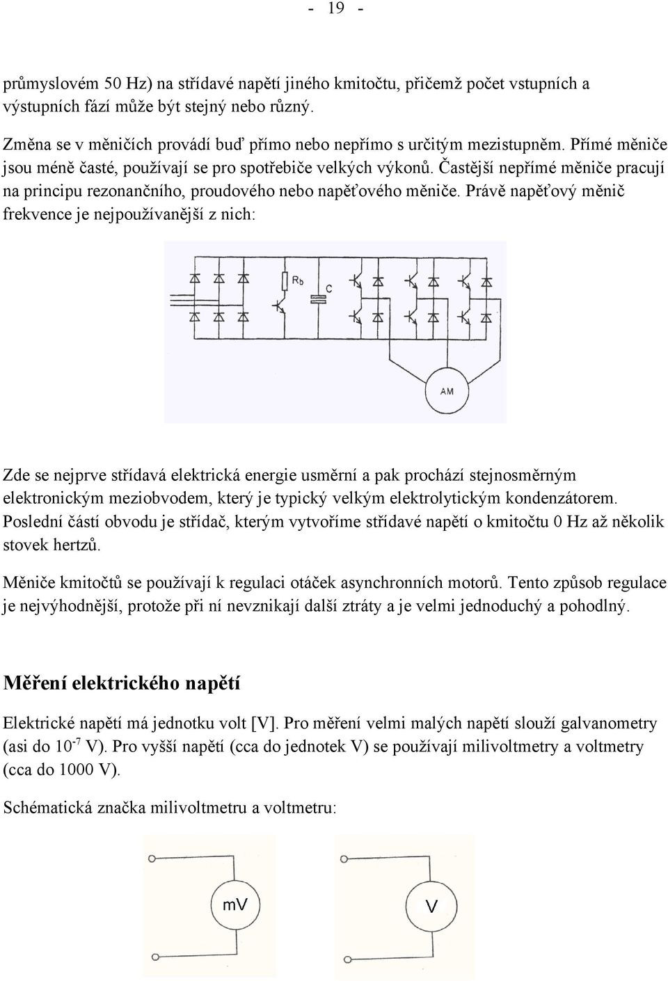 Častější nepřímé měniče pracují na principu rezonančního, proudového nebo napěťového měniče.