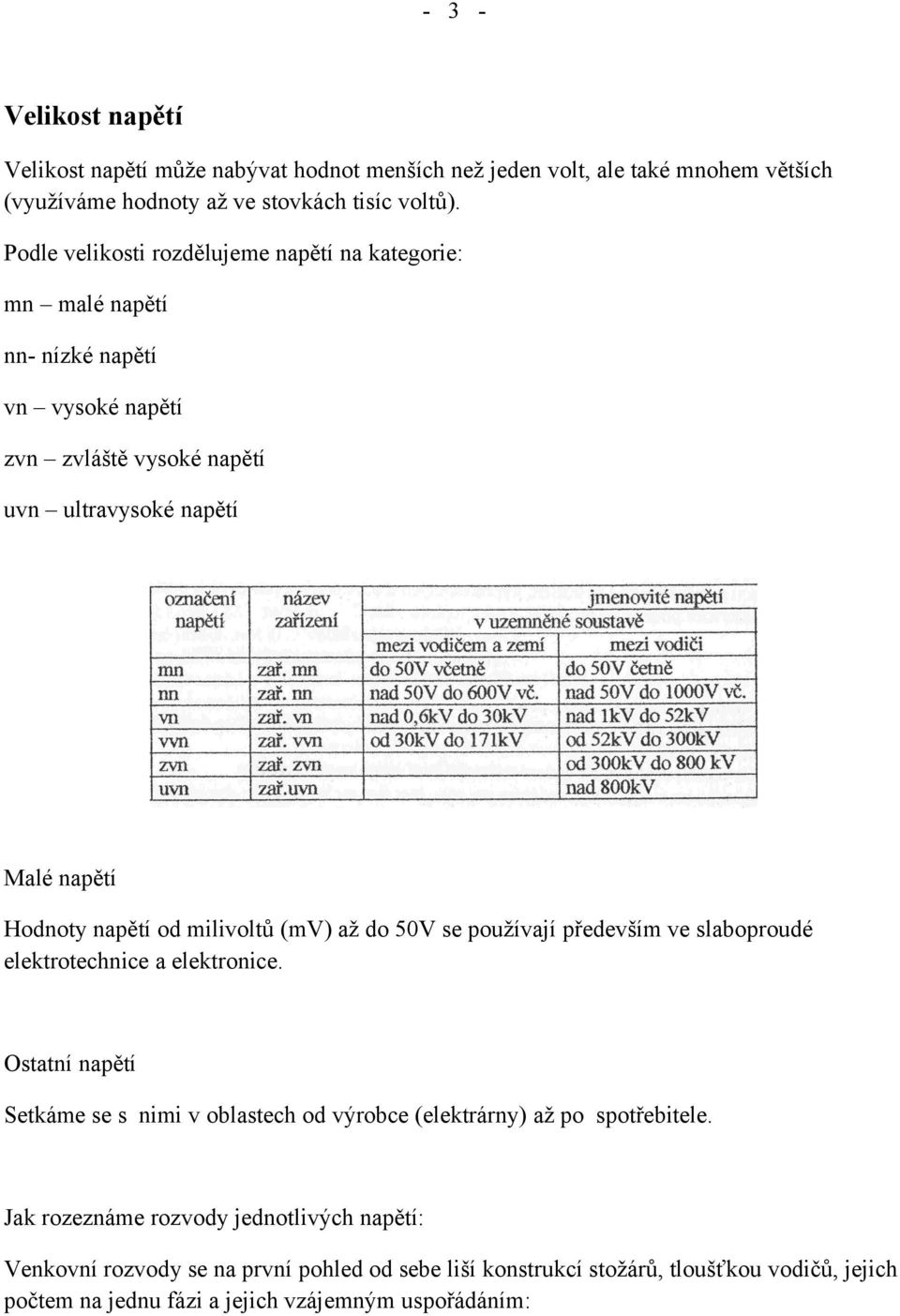 od milivoltů (mv) až do 50V se používají především ve slaboproudé elektrotechnice a elektronice.