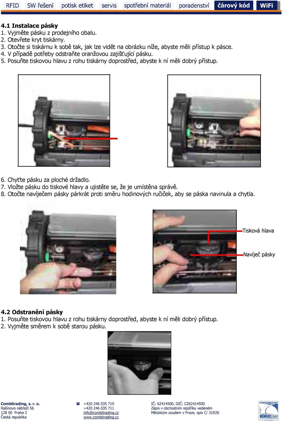 Posuňte tiskovou hlavu z rohu tiskárny doprostřed, abyste k ní měli dobrý přístup. 6. Chyťte pásku za ploché držadlo. 7.