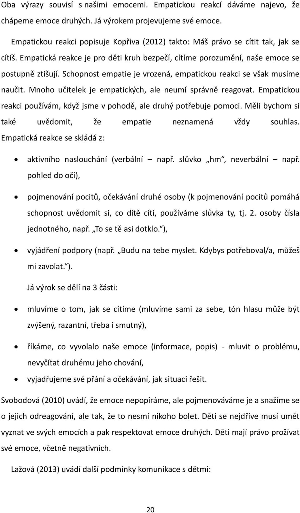 Schopnost empatie je vrozená, empatickou reakci se však musíme naučit. Mnoho učitelek je empatických, ale neumí správně reagovat.